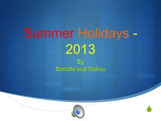 S
Summer Holidays -
2013
 