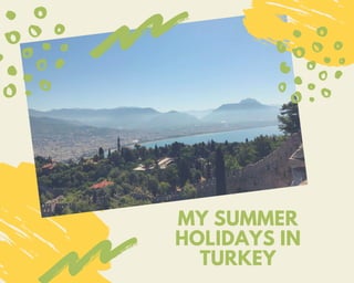 MY SUMMER
HOLIDAYS IN
TURKEY
 