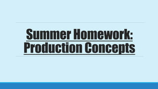 Summer Homework:
Production Concepts
 