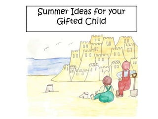 Summer Ideas for your
Gifted Child
 