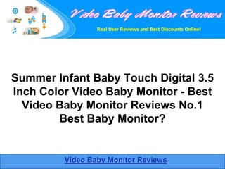 Summer Infant Baby Touch Digital 3.5
Inch Color Video Baby Monitor - Best
  Video Baby Monitor Reviews No.1
        Best Baby Monitor?


         Video Baby Monitor Reviews
 