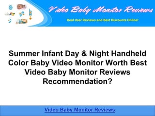 Summer Infant Day & Night Handheld
Color Baby Video Monitor Worth Best
    Video Baby Monitor Reviews
        Recommendation?


         Video Baby Monitor Reviews
 