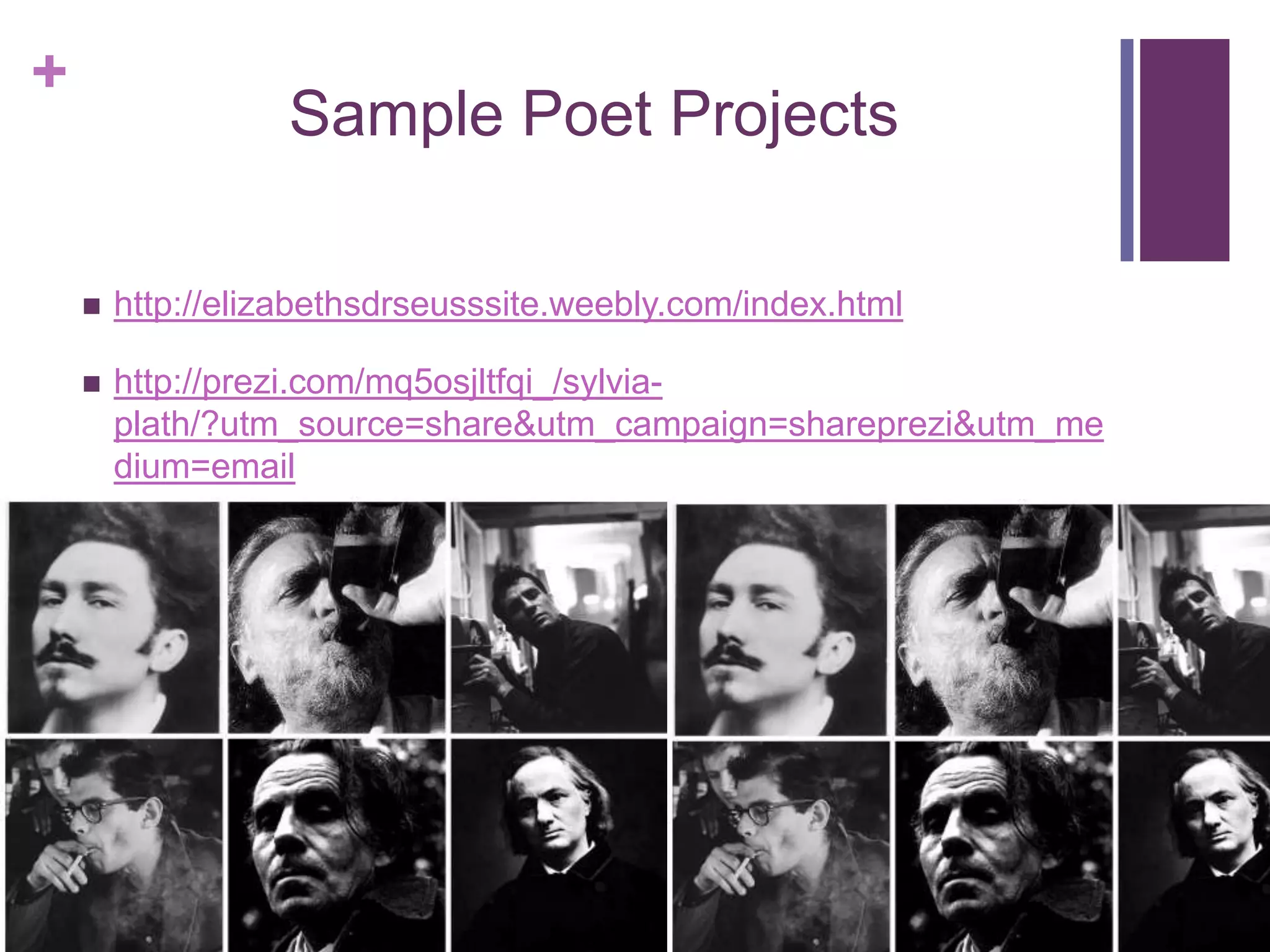 +
                   Sample Poet Projects

       http://elizabethsdrseusssite.weebly.com/index.html

       http://prezi.com/mq5osjltfqi_/sylvia-
        plath/?utm_source=share&utm_campaign=shareprezi&utm_me
        dium=email
 