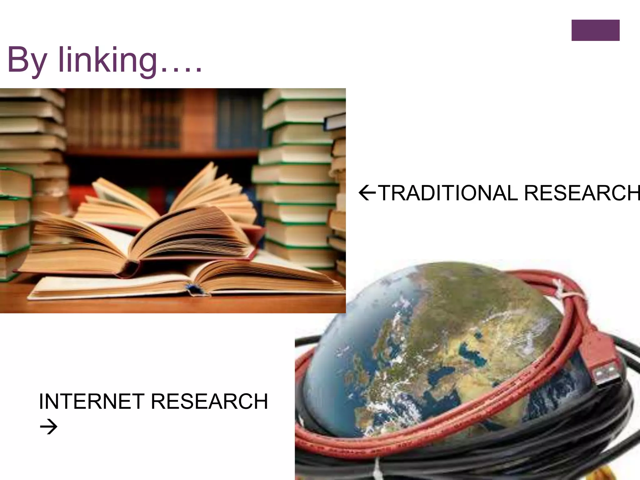 By linking….


                     TRADITIONAL RESEARCH




 INTERNET RESEARCH
 
 