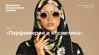 Тема:
«Парфюмерия и косметика»
Интенсив БМ и ИМК
Москва, 2016
 