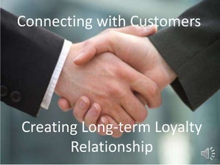 Connecting with Customers
Creating Long-term Loyalty
Relationship
 