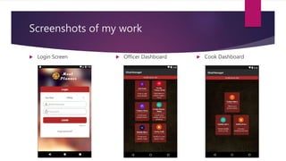 Screenshots of my work
 Login Screen  Officer Dashboard  Cook Dashboard
 