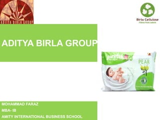 ADITYA BIRLA GROUP
MOHAMMAD FARAZ
MBA- IB
AMITY INTERNATIONAL BUSINESS SCHOOL
 