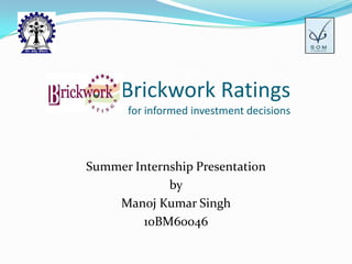Brickwork Ratingsfor informed investment decisions   Summer Internship Presentation by Manoj Kumar Singh 10BM60046 