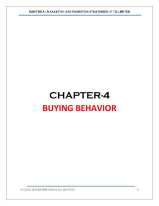 Industrial Marketing and Promotion Strategies of TIL Limited
SUMMER INTERNSHIP PROGRAM, IBS PUNE 30
CHAPTER-4
BUYING BEHAVIOR
 