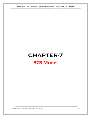 Industrial Marketing and Promotion Strategies of TIL Limited
SUMMER INTERNSHIP PROGRAM, IBS PUNE 46
CHAPTER-7
B2B Model
 