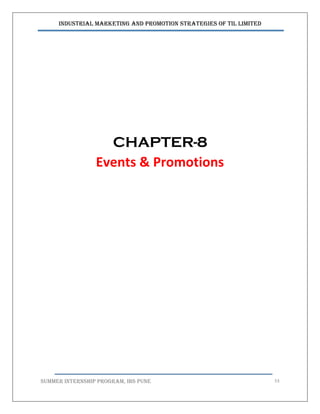 Industrial Marketing and Promotion Strategies of TIL Limited
SUMMER INTERNSHIP PROGRAM, IBS PUNE 53
CHAPTER-8
Events & Promotions
 