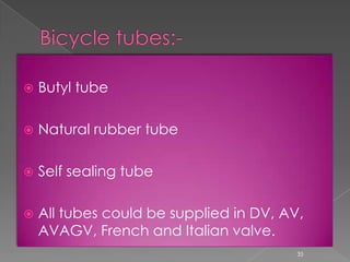  Butyl tube
 Natural rubber tube
 Self sealing tube
 All tubes could be supplied in DV, AV,
AVAGV, French and Italian valve.
35
 