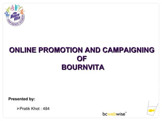 ONLINE PROMOTION AND CAMPAIGNING  OF  BOURNVITA ,[object Object],[object Object]