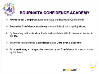 BOURNVITA CONFIDENCE ACADEMY <ul><li>Promotional Campaign:  Dou You Have the Bournvita Confidence? </li></ul><ul><li>Bourn...