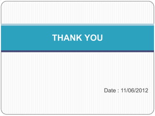 THANK YOU




            Date : 11/06/2012
 