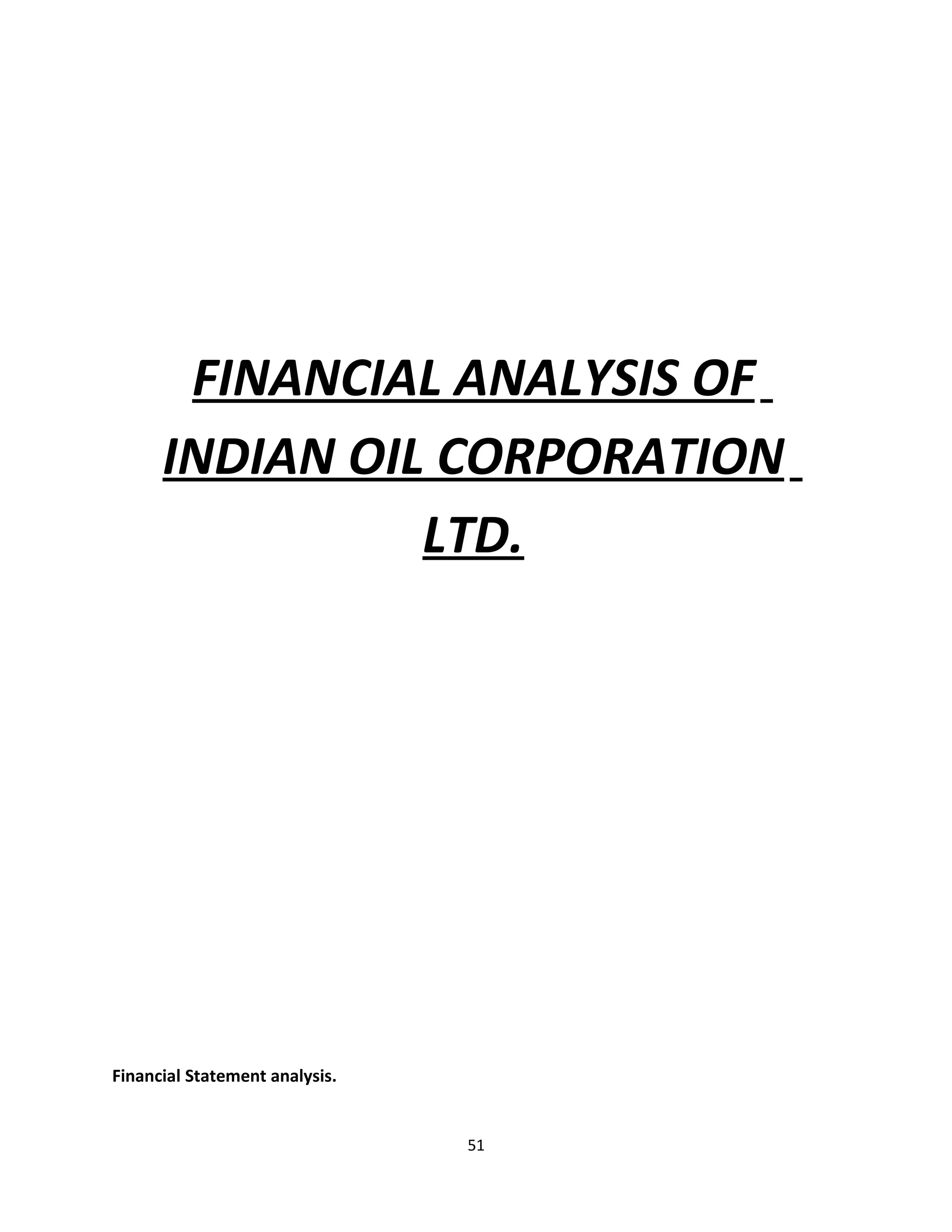 FINANCIAL ANALYSIS OF
      INDIAN OIL CORPORATION
                LTD.




Financial Statement analysis.


                                51
 