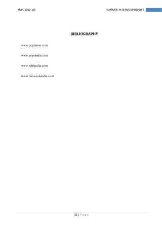 52 | P a g e
IMIS(2012-14) SUMMER INTERNSHIPREPORT
BIBLIOGRAPHY
www.pepsizone.com
www.pepsiindia.com
www.wikipedia.com
www.coca-colaindia.com
 