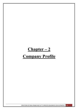 CREATION OF NEW FRANCHISE & IT’S PROCESS (BUSINESS DEVELOPMENT) 12
Chapter – 2
Company Profile
 