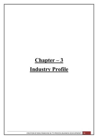 CREATION OF NEW FRANCHISE & IT’S PROCESS (BUSINESS DEVELOPMENT) 30
Chapter – 3
Industry Profile
 