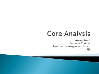 Core Analysis Aman Arora Summer Trainee Reservoir Management Group RIL 