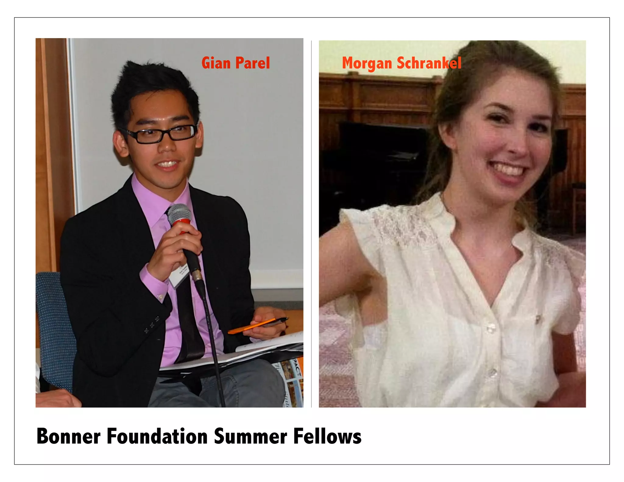 Gian Parel    Morgan Schrankel




Bonner Foundation Summer Fellows
 