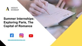 www.absoluteinternship.com
Summer Internships:
Exploring Paris, The
Capital of Romance
 