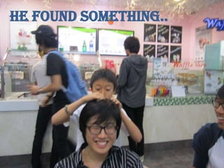 HE FOUND SOMETHING..
