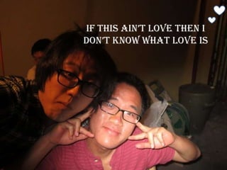 IF THIS AIN’T LOVE THEN I DON’T KNOW WHAT LOVE IS