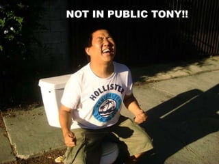 NOT IN PUBLIC TONY!!