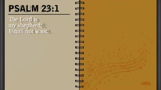 PSALM 23:1
The Lord is
my shepherd;
I shall not want.
 
