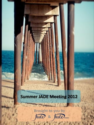 Summer JADE Meeting 2012

     Brought to you by
            &
 