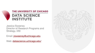 Jessica Sweeney
Director of Research Programs and
Strategy, DSI
Email: jrsweeney@uchicago.edu
Web: datascience.uchicago.ed...