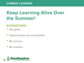 23
SUMMER LEARNING
23
Keep Learning Alive Over
the Summer!
SUGGESTIONS:
• Set goals
• Opportunities are everywhere
• Be curious
• Be creative
 