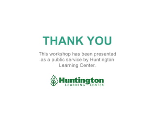 THANK YOU
This workshop has been presented
as a public service by Huntington
Learning Center.
 