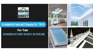 CONSERVATORY ROOFS IN EPSOM
SUMMER MAINTENANCE TIPS
For Your
 