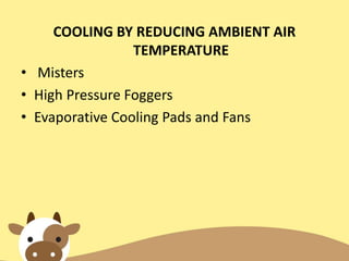 COOLING BY REDUCING AMBIENT AIR
TEMPERATURE
• Misters
• High Pressure Foggers
• Evaporative Cooling Pads and Fans
 