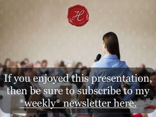 If you enjoyed this presentation,
then be sure to subscribe to my
*weekly* newsletter here.
 