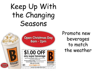 Keep Up With the Changing Seasons Promote new beverages to match the weather