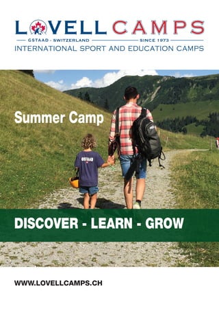 L VELL
international sport and education camps
- SWITZERLAND SINCE 1973
DISCOVER - LEARN - GROW
Summer Camp
WWW.LOVELLCAMPS.CH
 