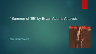 “Summer of ‘69” by Bryan Adams Analysis
SHANNON FOWKES
 