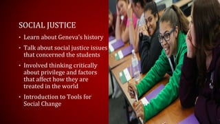 SOCIAL JUSTICE
• Learn about Geneva’s history
• Talk about social justice issues
that concerned the students
• Involved th...