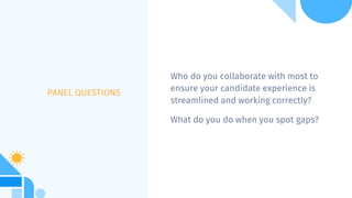 Who do you collaborate with most to
ensure your candidate experience is
streamlined and working correctly?
What do you do ...