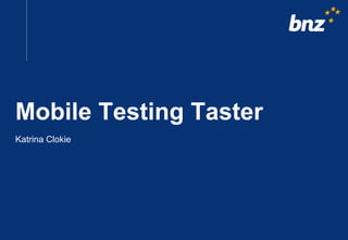 Mobile Testing Taster
Katrina Clokie
 