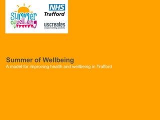 Summer of Wellbeing
A model for improving health and wellbeing in Trafford
 
