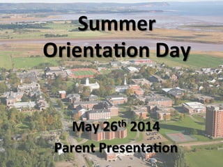 Summer	
  
Orienta,on	
  Day	
  
May	
  26th	
  2014	
  
Parent	
  Presenta,on	
  
 