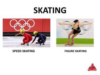 SKATING
SPEED SKATING FIGURE SKATING