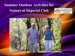 Summer Outdoor Activities for
Seniors at Imperial Club
 