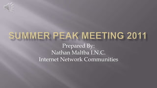 Summer Peak Meeting 2011 Prepared By: Nathan Maltba I.N.C. Internet Network Communities  