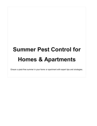 Summer Pest Control for
Homes & Apartments
Ensure a pest-free summer in your home or apartment with expert tips and strategies.
 